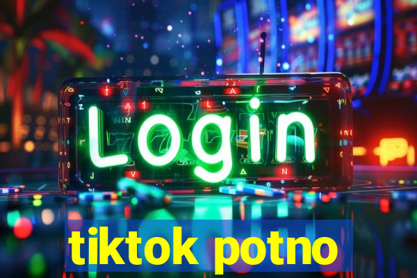 tiktok potno